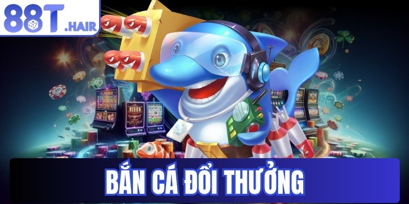 Bắn cá đổi thưởng