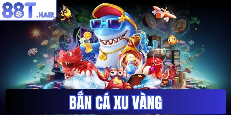 Bắn cá xu vàng